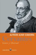 MIGUEL DE CERVANTES: GENIO Y LIBERTAD de ALVAR EZQUERRA, ALFREDO 