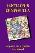 SANTIAGO DE COMPOSTELA: UN PASEO POR LA HISTORIA DE LA CIUDAD di VV.AA. 