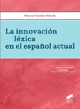 LA INNOVACION LEXICA EN EL ESPAOL ACTUAL de CASADO VELARDE, MANUEL 