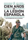 CIEN AOS DE LA LEGIN ESPAOLA.  LAS FOTOGRAFAS DE SU HISTORIA de MORALES, GUSTAVO  TOGORES, LUIS E. 