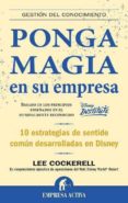 PONGA MAGIA EN SU EMPRESA: 10 ESTRATEGIAS DE SENTIDO COMUN DESARR OLLADAS EN DISNEY de COCKERELL, LEE 