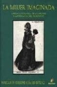 LA MUJER IMAGINADA: VISION LITERARIA DE LA MUJER CASTELLANA DEL B ARROCO di TORREMOCHA HERNANDEZ, MARGARITA 