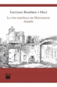 LA VOZ ESPAOLA DE MONTAIGNE: AZORIN di RIOPEREZ Y MILA, SANTIAGO 