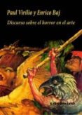 DISCURSO SOBRE EL HORROR EN EL ARTE de VIRILIO, PAUL  BAJ, ENRICO 