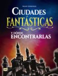 CIUDADES FANTSTICAS Y DNDE ENCONTRARLAS di GONZALEZ, MANU 