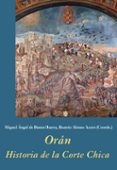 ORAN: HISTORIA DE LA CORTE CHICA de BUNES IBARRA, MIGUEL ANGEL DE  ALONSO ACERO, BEATRIZ 