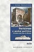 FORTALEZAS Y PODER POLITICO: CASTILLOS DEL REINO DE TOLEDO di PALACIOS ONTALVA, JOSE SANTIAGO 