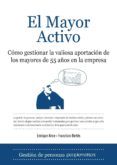 EL MAYOR ACTIVO: COMO GESTIONAR LA VALIOSA APORTACION DE LOS MAYO RES DE 55 AOS EN LA EMPRESA di ARCE, ENRIQUE  BETES, FRANCISCO 