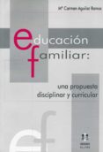 EDUCACION FAMILIAR: UNA PROPUESTA DISCIPLINAR Y CURRICULAR de AGUILAR RAMOS, M CARMEN 
