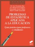 PROBLEMAS DE ESTADISTICA APLICADA A LA EDUCACION: GUIA PRACTICA P ARA PROFESORES Y ESTUDIANTES de FERNANDEZ, MARIA JOSE 