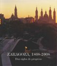 ZARAGOZA, 1808-2008. DOS SIGLOS DE PROGRESO di VV.AA. 