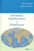 LIBERALISMO, REPUBLICANISMO Y GLOBALIZACION de AGUILAR DE BEN, JOSE MANUEL 