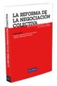 LA REFORMA DE LA NEGOCIACION COLECTIVA (REAL DECRETO - LEY 7/2011 , DE 10 DE JUNIO) di VV.AA. 