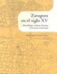 ZARAGOZA EN EL SIGLO XV: MORFOLOGIA URBANA, HUERTAS Y TERMINO MUN ICIPAL de FALCON PEREZ, MARIA ISABEL 