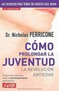 COMO PROLONGAR LA JUVENTUD: LA REVOLUCION ANTIEDAD: REJUVENECIMIE NTO TOTAL de PERRICONE, NICHOLAS 
