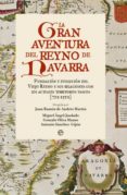 LA GRAN AVENTURA DEL REYNO DE NAVARRA: FUNDACION Y EVOLUCION DEL VIEJO REYNO Y SUS RELACIONES CON LOS ACTUALES TERRITORIOS VASCOS (712-1512) de ANDRES, JUAN RAMON DE 