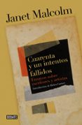 CUARENTA Y UN INTENTOS FALLIDOS: ENSAYOS SOBRE ARTISTAS Y ESCRITORES de MALCOLM, JANET 