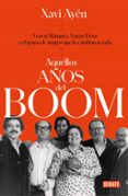 AQUELLOS AOS DEL BOOM: GARCIA MARQUEZ, VARGAS LLOSA Y EL GRUPO DE AMIGOS QUE LO CAMBIARON TODO de AYEN, XAVI 