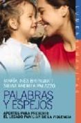 PALABRAS Y ESPEJOS: APORTES PARA PREVENIR EL LEGADO FAMILIAR DE L A VIOLENCIA de BRINGIOTTI, MARIA INES  PALAZZO, SILVIA ANDREA 