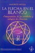 LA FLECHA EN EL BLANCO: INTERPRETACION DE LAS PARABOLAS Y MILAGRO S DE JESUCRISTO de NICOLL, MAURICE 