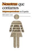 NOSOTRAS QUE CONTAMOS: MUJERES PERIODISTAS EN ESPAA de GARCIA-ALBI, INES 