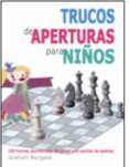 TRUCOS DE APERTURA PARA NIOS: 100 FORMAS ASOMBROSAS DE GANAR UNA PARTIDA DE AJEDREZ di BURGESS, GRAHAM 