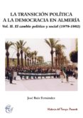 LA TRANSICION POLITICA A LA DEMOCRACIA EN ALMERIA (VOL. II): EL CAMBIO POLITICO Y SOCIAL (1979-1982) de RUIZ FERNANDEZ, JOSE 
