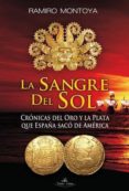 LA SANGRE DEL SOL: CRONICAS DEL ORO Y LA PLATA QUE ESPAA SACO DE AMERICA di MONTOYA, RAMIRO 