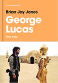 GEORGE LUCAS: UNA VIDA di JONES, BRIAN JAY 