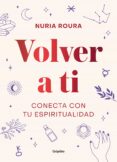 VOLVER A TI: CONECTA CON TU ESPIRITUALIDAD de ROURA, NURIA 