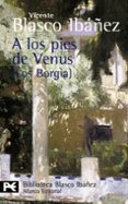 A LOS PIES DE VENUS (LOS BORGIA) di BLASCO IBAEZ, VICENTE 