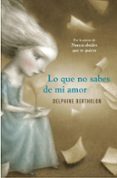 LO QUE NO SABES DE MI AMOR de BERTHOLON, DELPHINE 