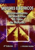 MOTORES ELECTRICOS: ACCIONAMIENTO DE MAQUINAS. 30 TIPOS DE MOTORE S (4 ED.) di ROLDAN VILORIA, J. 