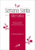 SEMANA SANTA ALTERNATIVA: SUGERENCIAS PARA QUIENES NO PUEDEN ASISTIR A LAS CELEBRACIONES DE SEMANA SANTA di GINEL, ALVARO 