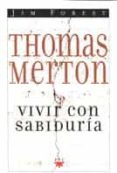 THOMAS MERTON: VIVIR CON SABIDURIA de FOREST, JIM 