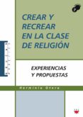 CREAR Y RECREAR EN LA CLASE DE RELIGION de OTERO, HERMINIO 