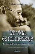 MI VIDA ES MI MENSAJE: ESCRITOS SOBRE DIOS, LA VERDAD Y LA NO VIO LENCIA de GANDHI, MAHATMA 