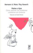 PADRES E HIJOS: COMO RESOLVER LOS PROBLEMAS COTIDIANOS DE CONDUCT A (3 ED.) di PEINE, HERMANN A.  HOWARTH, ROY 