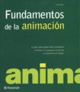 FUNDAMENTOS DE LA ANIMACION : UN LIBRO IMPRESCINDIBLE SOBRE LA AN IMACION DE DIBUJOS : LA PREPARACION, LAS TECNICAS Y SU EVOLUCION EN EL TIEMPO de WELLS, PAUL 