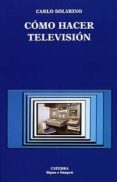 COMO HACER TELEVISION de SOLARINO, CARLO 
