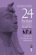 24 HORAS EN EL ANTIGUO EGIPTO: UN DIA EN LA VIDA DE SUS HABITANTES di RYAN, DONALD P. 
