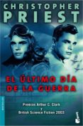 EL ULTIMO DIA DE LA GUERRA (PREMIOS ARTHUR C. CLARKE Y BRITISH SC IENCE FICTION 2003) de PRIEST, CHRISTOPHER 