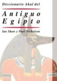 DICCIONARIO AKAL DEL ANTIGUO EGIPTO di SHAW, IAN 