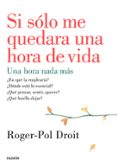 SI SOLO ME QUEDARA UNA HORA DE VIDA de DROIT, ROGER-POL 