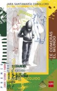 TE COMERAS EL MUNDO (PREMIO JORDI SIERRA I FABRA) de SANTAMARIA, JARA 