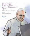 PARA TI PAPA FRANCISCO de GOMEZ BORRERO, PALOMA 