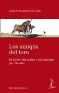 LOS AMIGOS DEL TORO de MARTINEZ DE LEON, ANDRES 