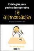 LA ALIMENTACION (ESTRATEGIAS PARA PADRES DESESPERADOS) di KENNEDY, MICHELLE 