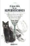 GRAN LIBRO DE LAS SUPERSTICIONES: TODO LO QUE QUERIAS SABER SOBRE LOS 313 RITUALES Y CIENCIAS POPULARES QUE INTENTAN BURLAR EL AZAR di CLAVER, IRENE 
