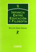 INFANCIA: ENTRE EDUCACION Y FILOSOFIA di KOHAN, WALTER OMAR 
